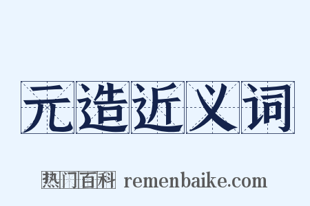 元造近义词是什么意思的图片